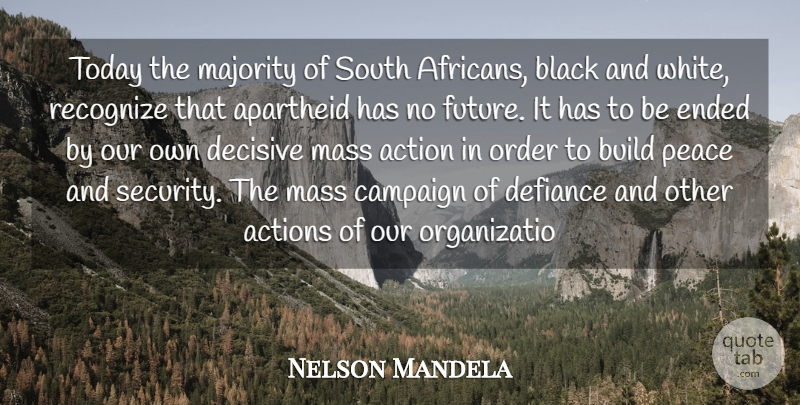 Nelson Mandela Quote About Action, Actions, Apartheid, Black, Build: Today The Majority Of South...