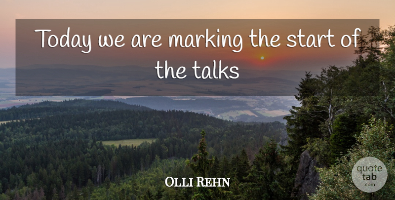 Olli Rehn Quote About Marking, Start, Talks, Today: Today We Are Marking The...