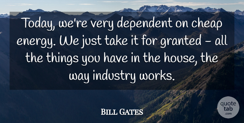 Bill Gates Quote About House, Today, Way: Today Were Very Dependent On...