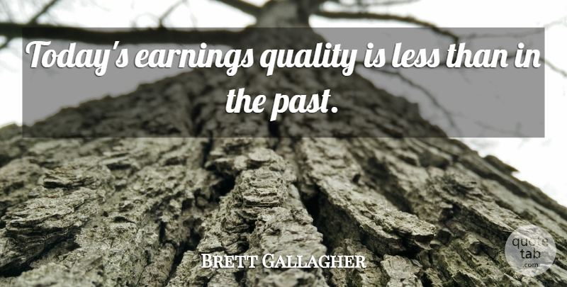 Brett Gallagher Quote About Earnings, Less, Quality: Todays Earnings Quality Is Less...