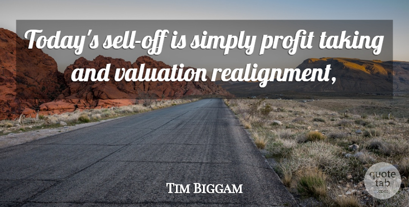 Tim Biggam Quote About Profit, Simply, Taking: Todays Sell Off Is Simply...