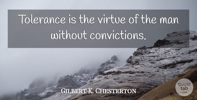 Gilbert K. Chesterton Quote About Man: Tolerance Is The Virtue Of...