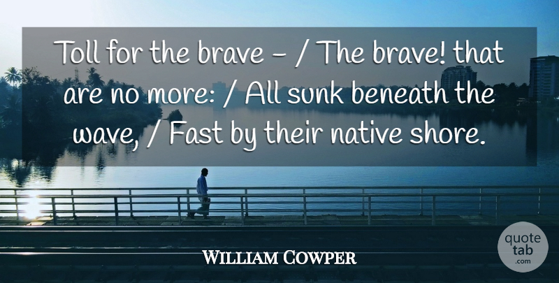 William Cowper Quote About Beneath, Brave, Fast, Native, Toll: Toll For The Brave The...