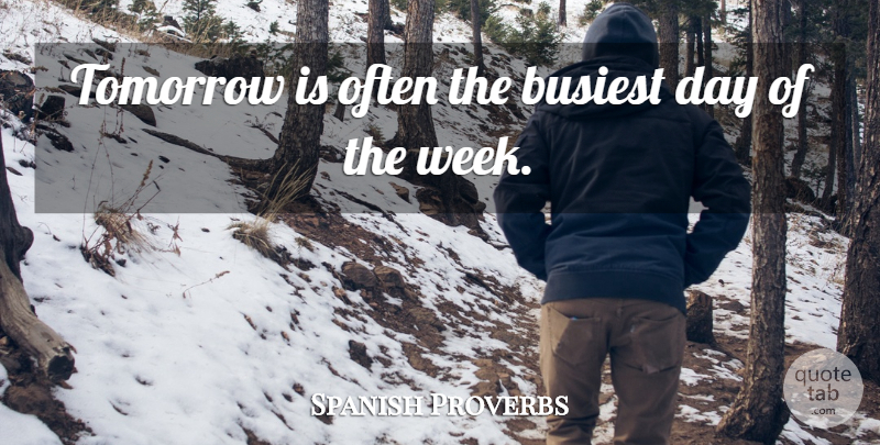 Spanish Proverbs Quote About Busiest, Proverbs, Tomorrow: Tomorrow Is Often The Busiest...