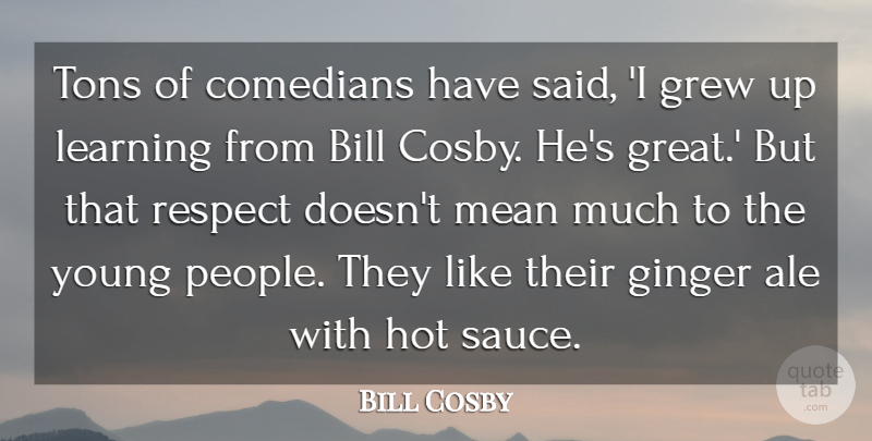 Bill Cosby Quote About Bill, Comedians, Ginger, Great, Grew: Tons Of Comedians Have Said...
