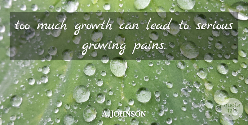 A. Johnson Quote About Growing, Growth, Lead, Serious: Too Much Growth Can Lead...