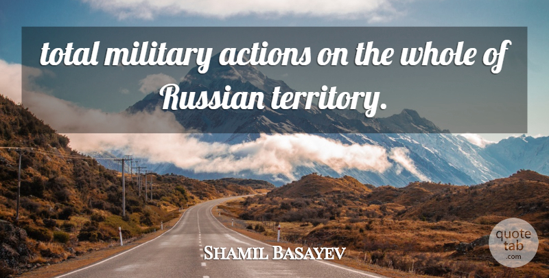 Shamil Basayev Quote About Actions, Military, Russian, Total: Total Military Actions On The...