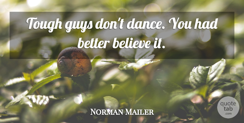 Norman Mailer Quote About Dance, Believe, Guy: Tough Guys Dont Dance You...