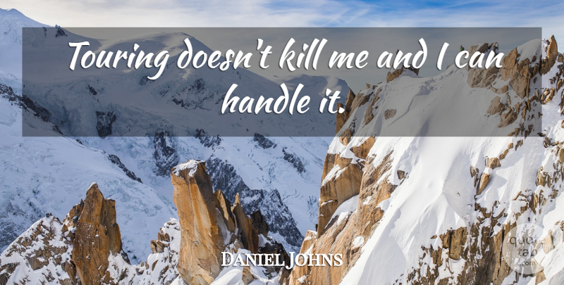 Daniel Johns Quote About Touring, Kill Me, Handle: Touring Doesnt Kill Me And...