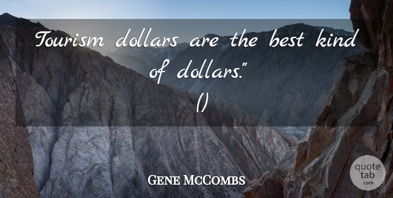 Gene McCombs Quote About Best, Dollars, Tourism: Tourism Dollars Are The Best...