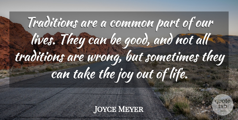 Joyce Meyer Quote About Joy, Common, Sometimes: Traditions Are A Common Part...