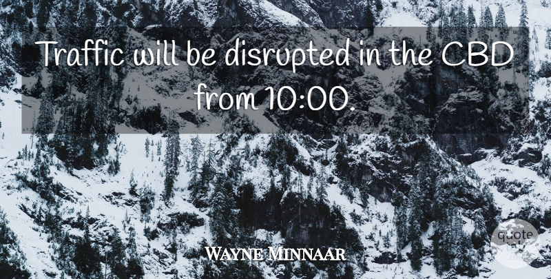 Wayne Minnaar Quote About Disrupted, Traffic: Traffic Will Be Disrupted In...