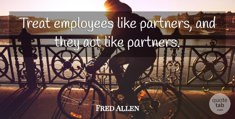 Fred Allen Quote About Funny, Business, Humor: Treat Employees Like Partners And...