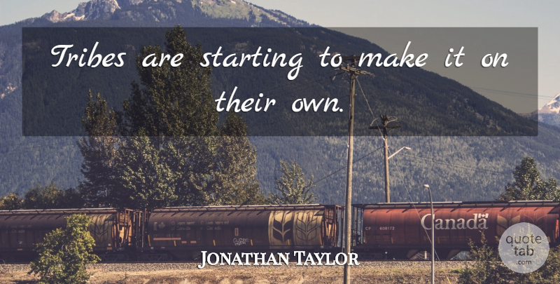 Jonathan Taylor Quote About Starting, Tribes: Tribes Are Starting To Make...