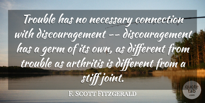 F. Scott Fitzgerald Quote About Arthritis, Connection, Germ, Necessary, Stiff: Trouble Has No Necessary Connection...
