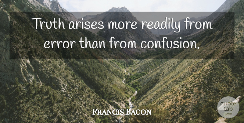 Francis Bacon Quote About Arises, Error, Readily, Truth: Truth Arises More Readily From...