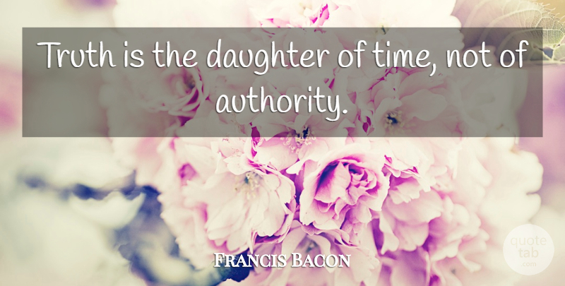 Francis Bacon Quote About Daughter, Mother, Time: Truth Is The Daughter Of...