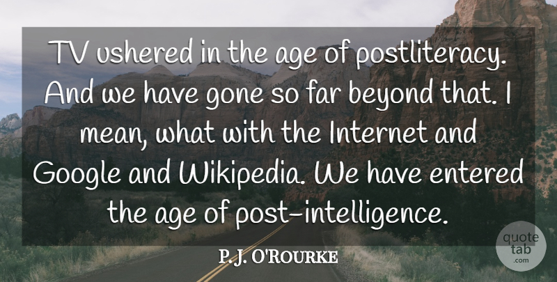 P. J. O'Rourke Quote About Age, Beyond, Entered, Far, Gone: Tv Ushered In The Age...