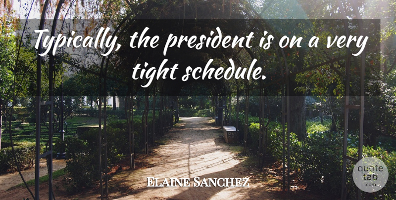 Elaine Sanchez Quote About President, Tight: Typically The President Is On...