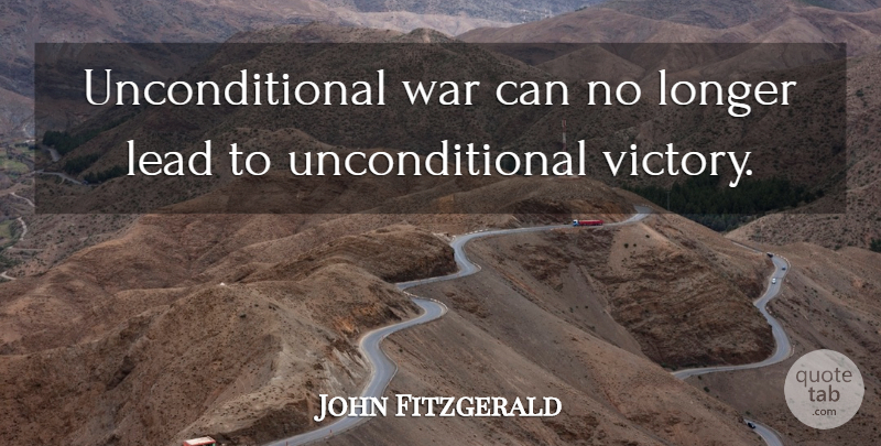 John Fitzgerald Quote About Lead, Longer, War: Unconditional War Can No Longer...