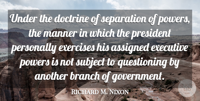 Richard M. Nixon Quote About Exercise, Government, President: Under The Doctrine Of Separation...