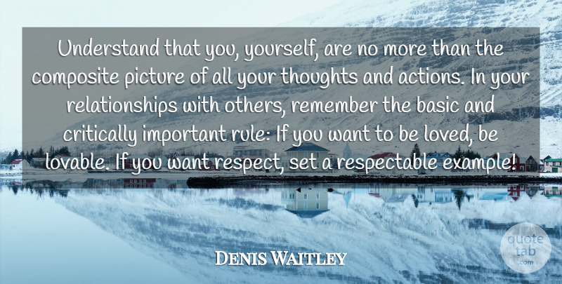 Denis Waitley Quote About Respect, Important, Want: Understand That You Yourself Are...