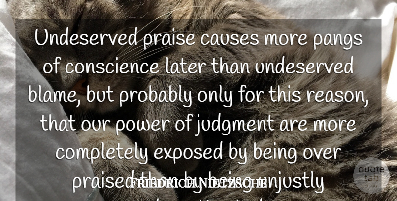 Friedrich Nietzsche Quote About Causes, Blame, Judgment: Undeserved Praise Causes More Pangs...