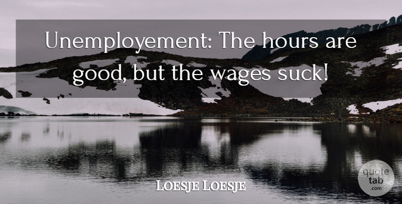 Loesje Loesje Quote About Hours, Wages: Unemployement The Hours Are Good...