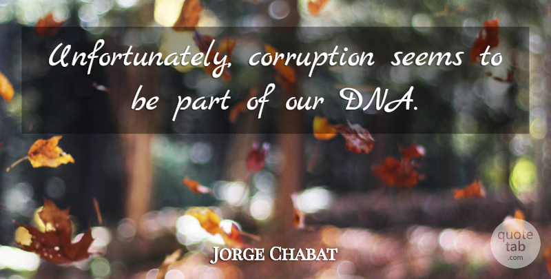 Jorge Chabat Quote About Corruption, Seems: Unfortunately Corruption Seems To Be...