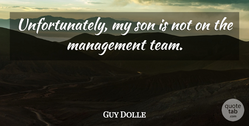 Guy Dolle Quote About Management, Son: Unfortunately My Son Is Not...