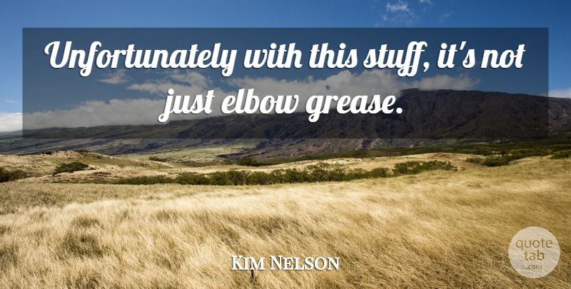 Kim Nelson Quote About Elbow: Unfortunately With This Stuff Its...