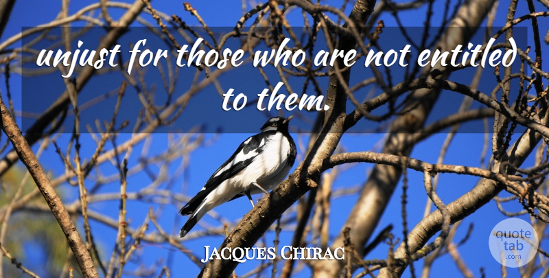 Jacques Chirac Quote About Entitled, Unjust: Unjust For Those Who Are...