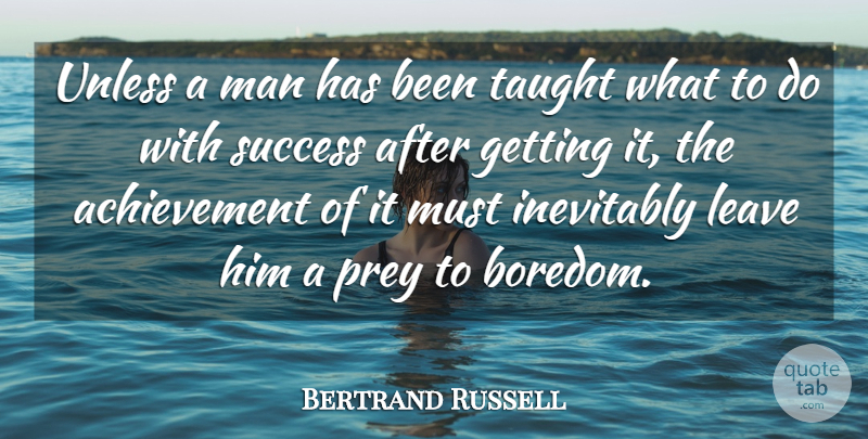 Bertrand Russell Quote About Achievement, Inevitably, Leave, Man, Prey: Unless A Man Has Been...