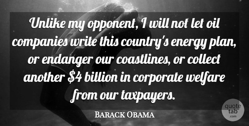 Barack Obama Quote About Billion, Collect, Companies, Corporate, Endanger: Unlike My Opponent I Will...
