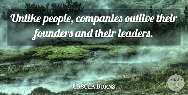 Ursula Burns Quote About Founders, Unlike: Unlike People Companies Outlive Their...