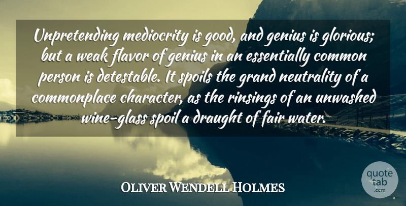 Oliver Wendell Holmes Quote About Common, Draught, Fair, Flavor, Genius: Unpretending Mediocrity Is Good And...
