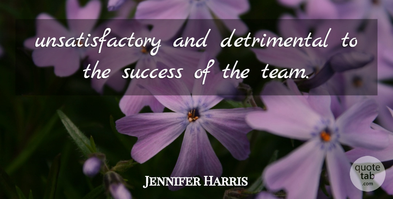 Jennifer Harris Quote About Success: Unsatisfactory And Detrimental To The...