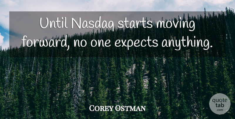 Corey Ostman Quote About Expects, Moving, Starts, Until: Until Nasdaq Starts Moving Forward...