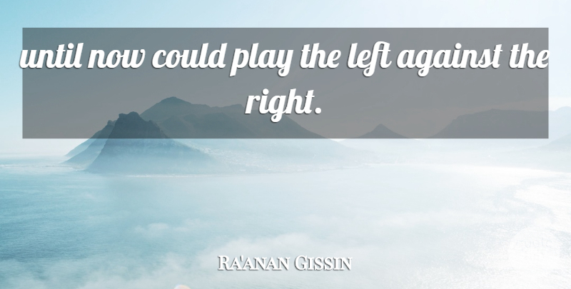 Ra'anan Gissin Quote About Against, Left, Until: Until Now Could Play The...