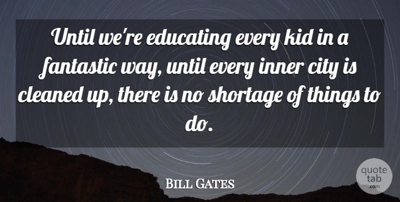 Bill Gates Quote About Inspiring, Success, Education: Until Were Educating Every Kid...