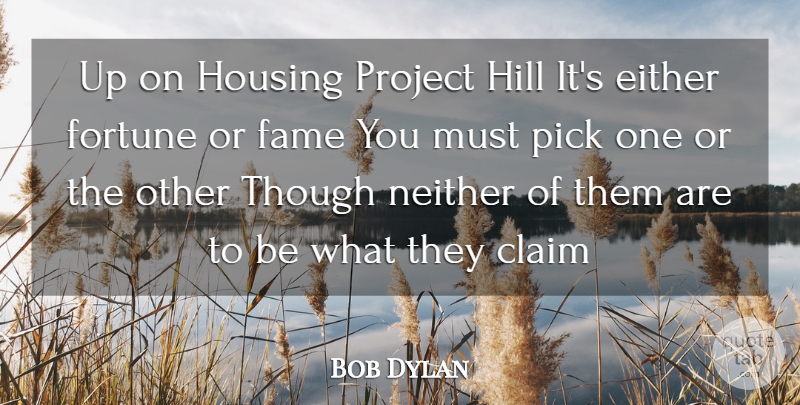 Bob Dylan Quote About Claim, Either, Fame, Fortune, Hill: Up On Housing Project Hill...