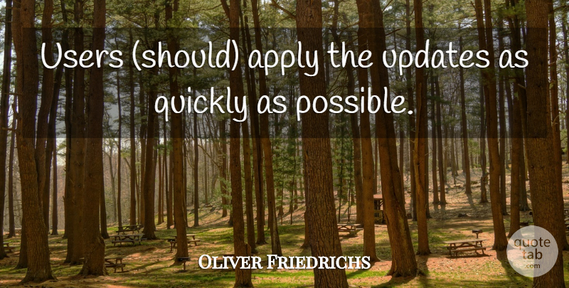 Oliver Friedrichs Quote About Apply, Quickly, Updates, Users: Users Should Apply The Updates...