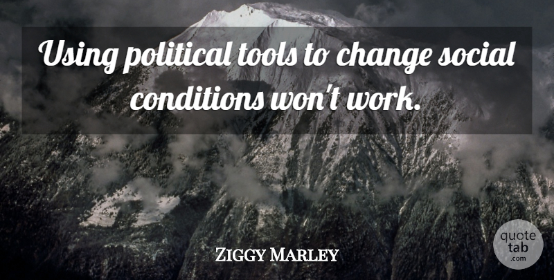 Ziggy Marley Quote About Political, Tools, Social: Using Political Tools To Change...