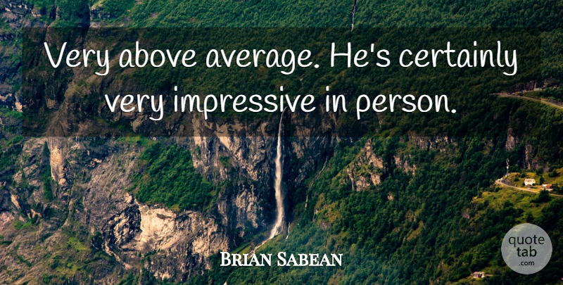Brian Sabean Quote About Above, Certainly, Impressive: Very Above Average Hes Certainly...