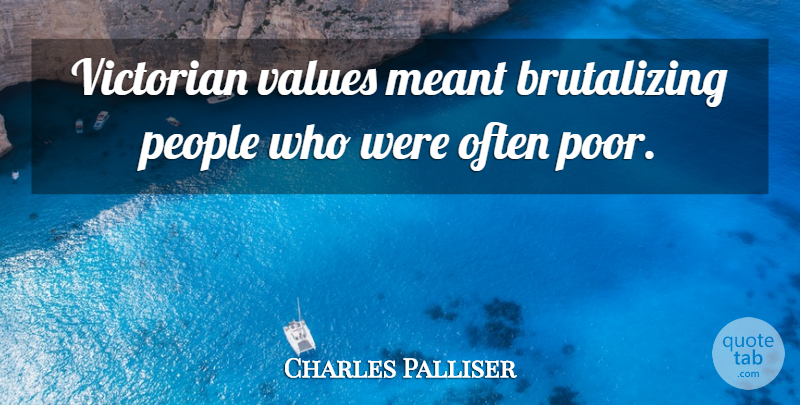 Charles Palliser Quote About People, Poor, Victorian: Victorian Values Meant Brutalizing People...