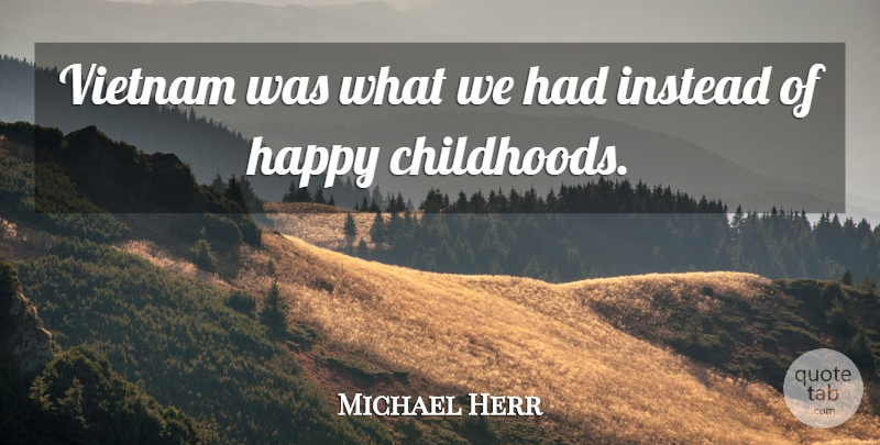 Michael Herr Quote About War, Childhood, Vietnam: Vietnam Was What We Had...