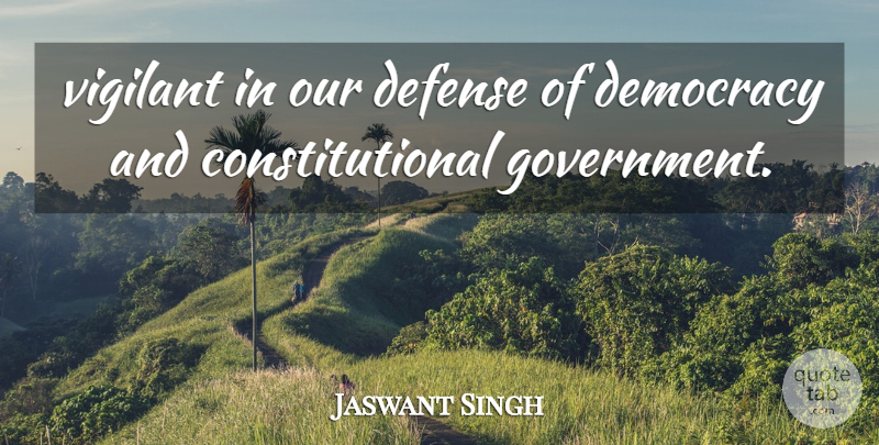 Jaswant Singh Quote About Defense, Democracy, Vigilant: Vigilant In Our Defense Of...