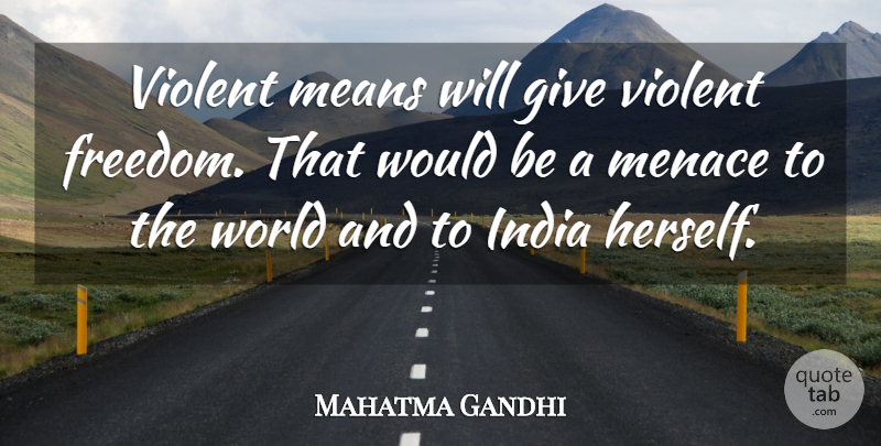 Mahatma Gandhi Quote About Mean, Giving, Would Be: Violent Means Will Give Violent...