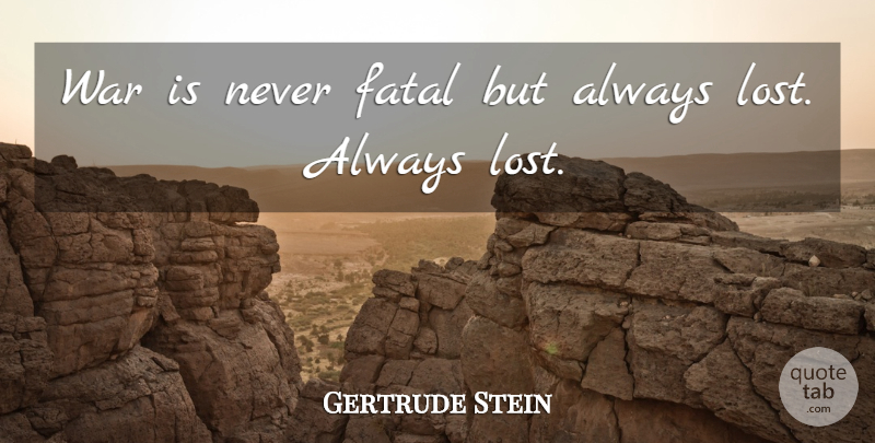 Gertrude Stein Quote About War, Literature, Lost: War Is Never Fatal But...