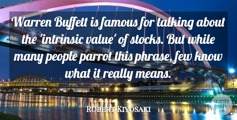 Robert Kiyosaki Quote About Famous, Few, Parrot, People, Warren: Warren Buffett Is Famous For...